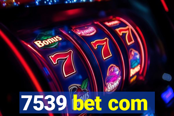 7539 bet com